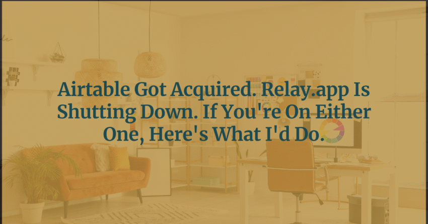 Airtable Got Acquired. Relay.app Is Shutting Down. If You’re On Either One, Here’s What I’d Do.